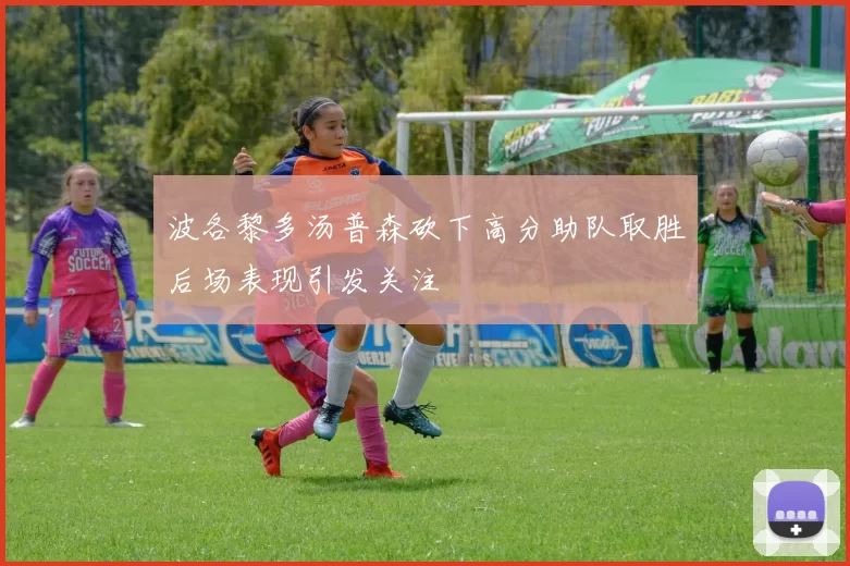 波各黎多汤普森砍下高分助队取胜后场表现引发关注