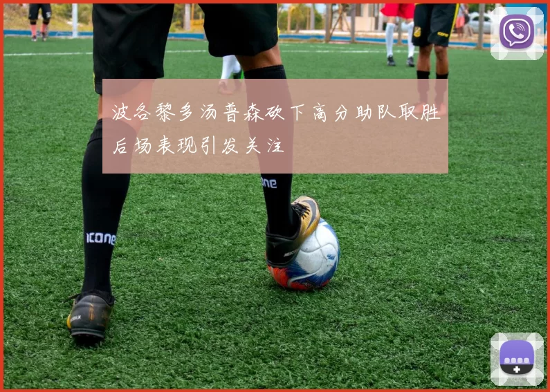 波各黎多汤普森砍下高分助队取胜后场表现引发关注