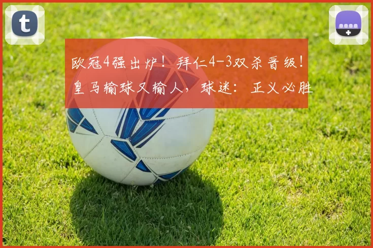 欧冠4强出炉！拜仁4-3双杀晋级！皇马输球又输人，球迷：正义必胜