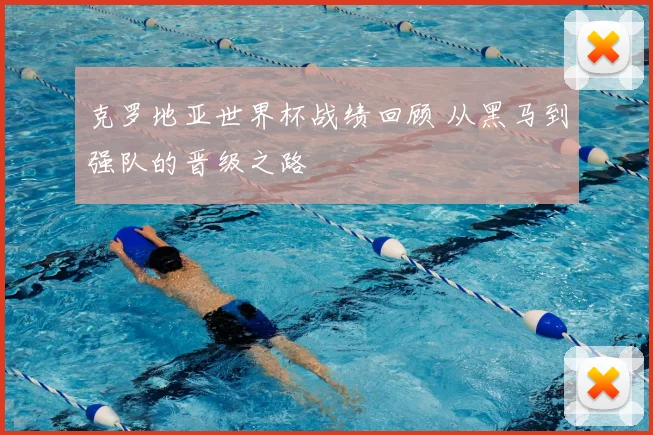 克罗地亚世界杯战绩回顾 从黑马到强队的晋级之路